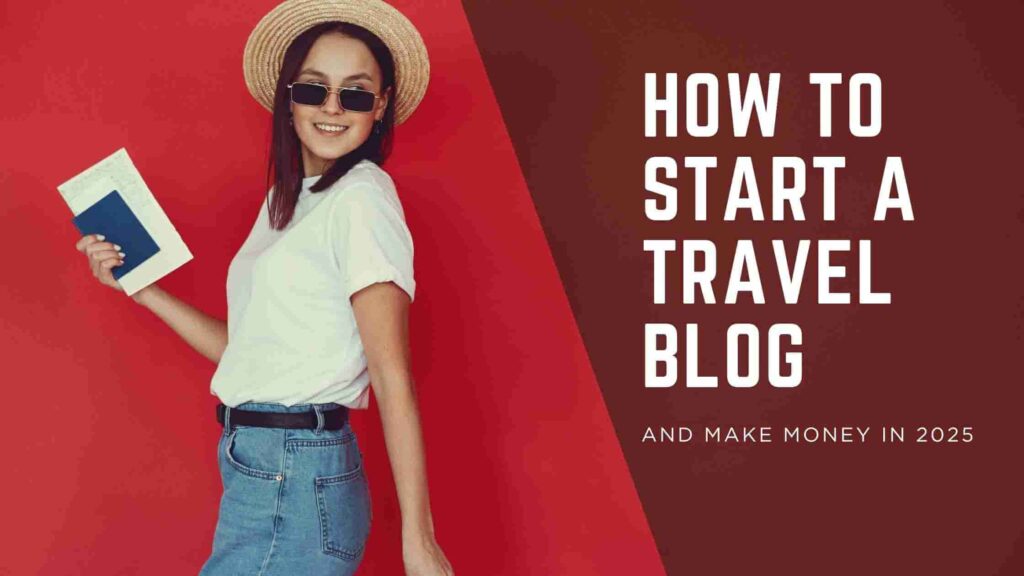 How to Start a Travel Blog in 2025: A Step-by-Step Guide for Beginners